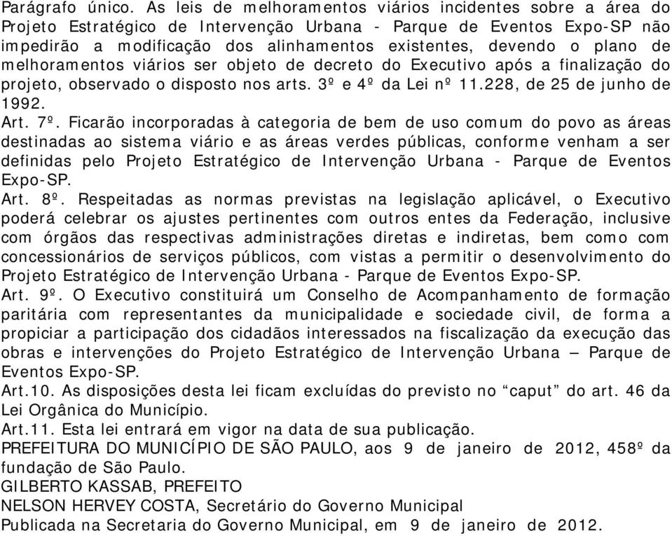 plano de melhoramentos viários ser objeto de decreto do Executivo após a finalização do projeto, observado o disposto nos arts. 3º e 4º da Lei nº 11.228, de 25 de junho de 1992. Art. 7º.