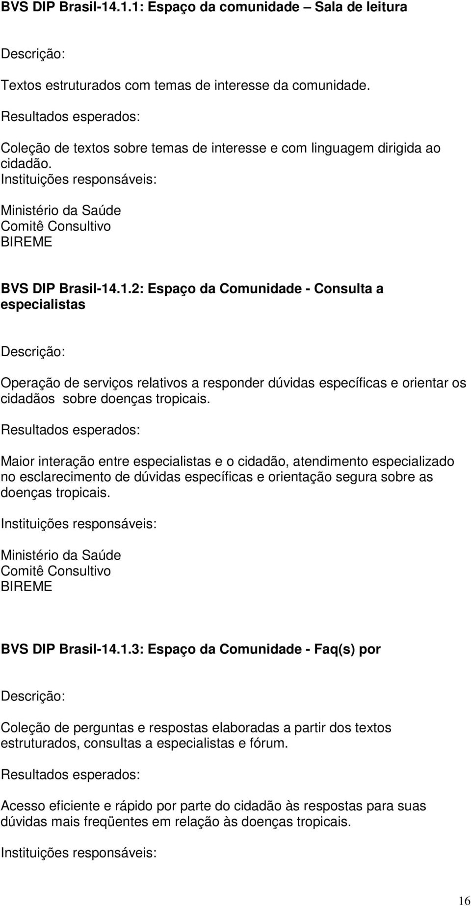 .1.2: Espaço da Comunidade - Consulta a especialistas Operação de serviços relativos a responder dúvidas específicas e orientar os cidadãos sobre doenças tropicais.