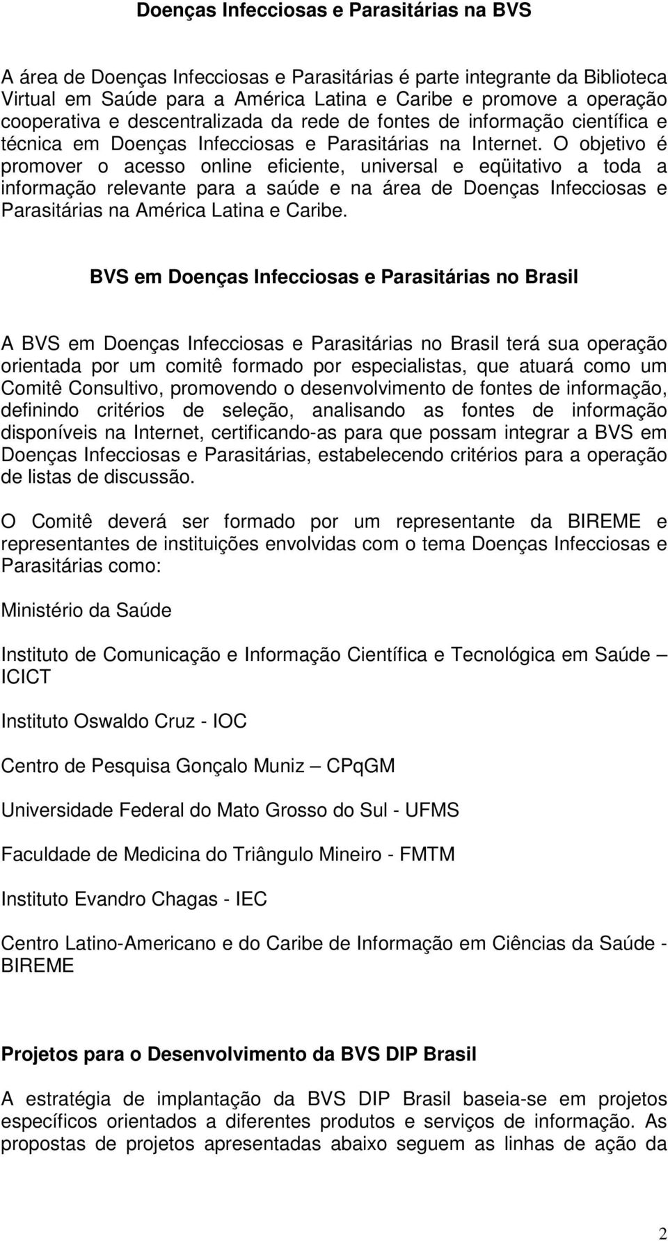 O objetivo é promover o acesso online eficiente, universal e eqüitativo a toda a informação relevante para a saúde e na área de Doenças Infecciosas e Parasitárias na América Latina e Caribe.