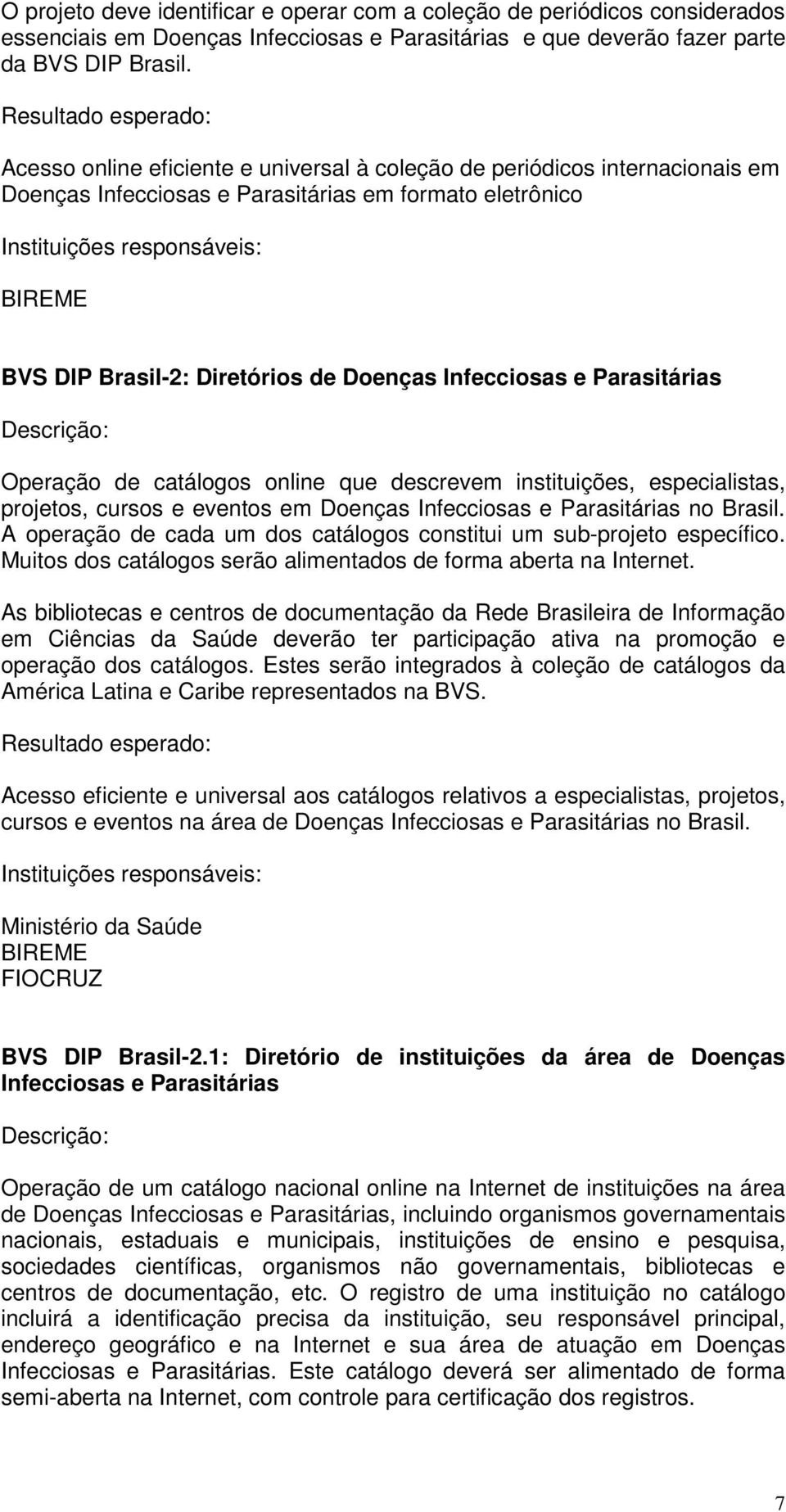 Parasitárias Operação de catálogos online que descrevem instituições, especialistas, projetos, cursos e eventos em Doenças Infecciosas e Parasitárias no Brasil.