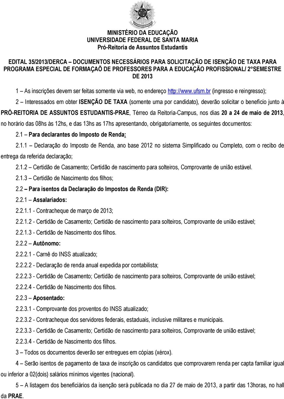 br (ingresso e reingresso); 2 Interessados em obter ISENÇÃO DE TAXA (somente uma por candidato), deverão solicitar o benefício junto à PRÓ-REITORIA DE ASSUNTOS ESTUDANTIS-PRAE, Térreo da