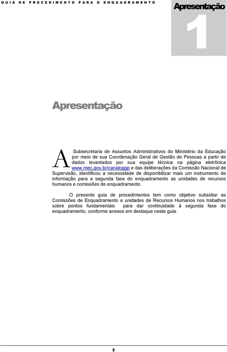 br/canalcggp e das deliberações da Comissão Nacional de Supervisão, identificou a necessidade de disponibilizar mais um instrumento de informação para a segunda fase do enquadramento as