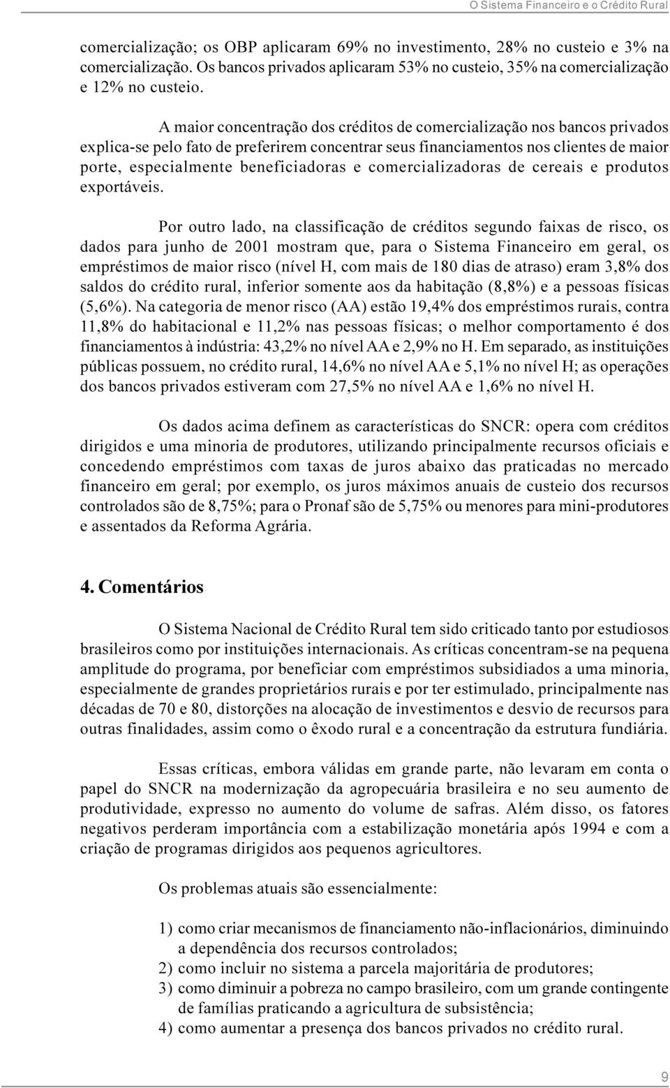 porte, especialmente beneficiadoras e comercializadoras de cereais e produtos exportáveis Por outro lado, na classificação de créditos segundo faixas de risco, os dados para junho de 2001 mostram