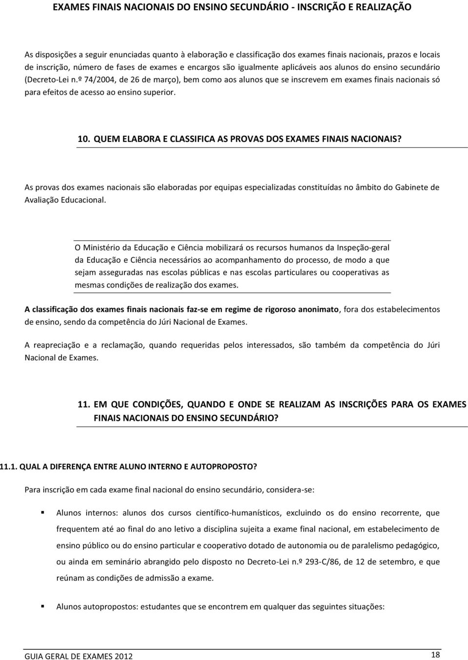 º 74/2004, de 26 de março), bem como aos alunos que se inscrevem em exames finais nacionais só para efeitos de acesso ao ensino superior. 10.