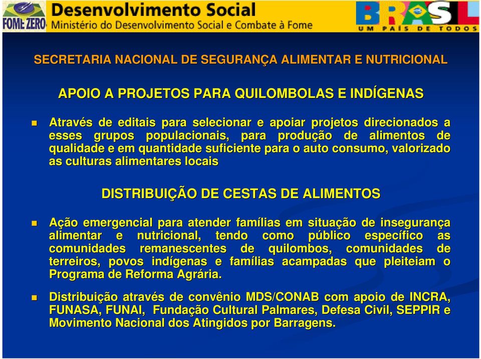 para atender famílias em situação de insegurança alimentar e nutricional, tendo como público específico as comunidades remanescentes de quilombos, comunidades de terreiros, povos indígenas e famílias