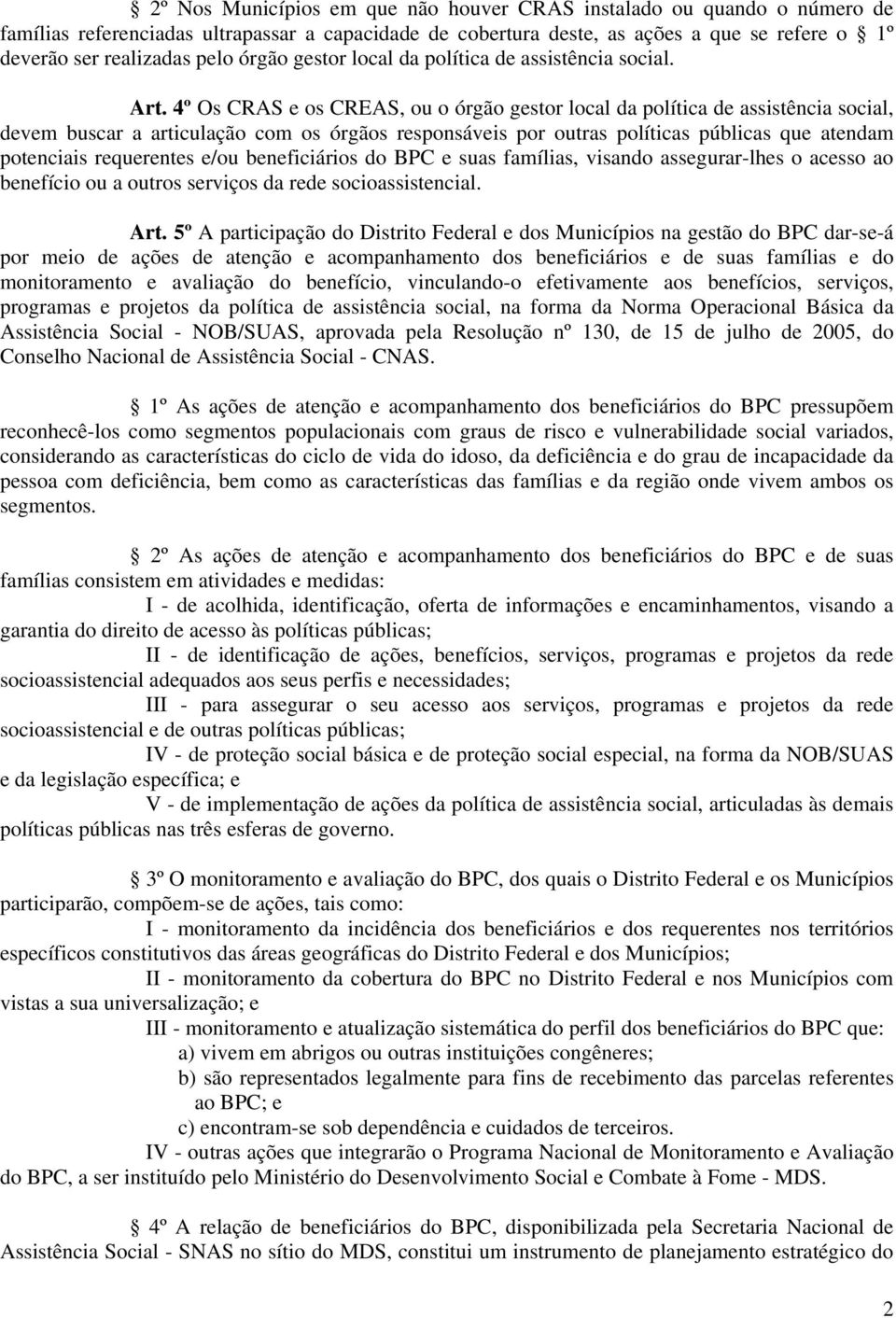 4º Os CRAS e os CREAS, ou o órgão gestor local da política de assistência social, devem buscar a articulação com os órgãos responsáveis por outras políticas públicas que atendam potenciais