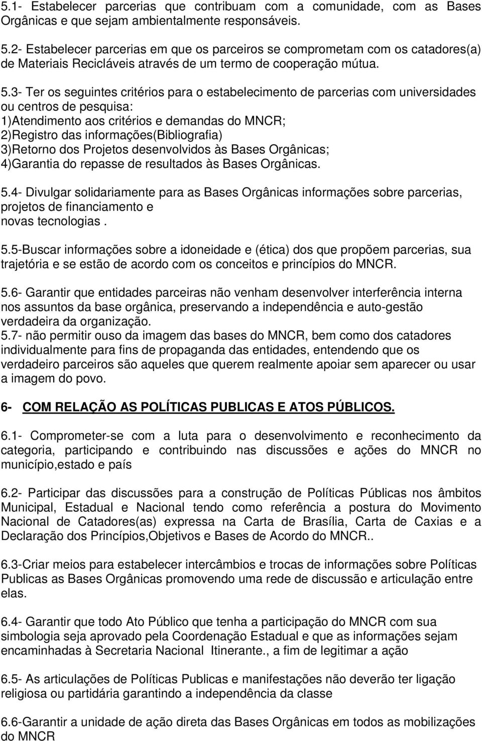 3- Ter os seguintes critérios para o estabelecimento de parcerias com universidades ou centros de pesquisa: 1)Atendimento aos critérios e demandas do MNCR; 2)Registro das informações(bibliografia)