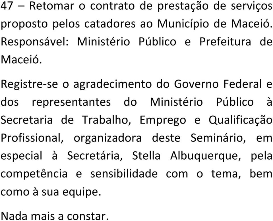 Registre-se o agradecimento do Governo Federal e dos representantes do Ministério Público à Secretaria de Trabalho,