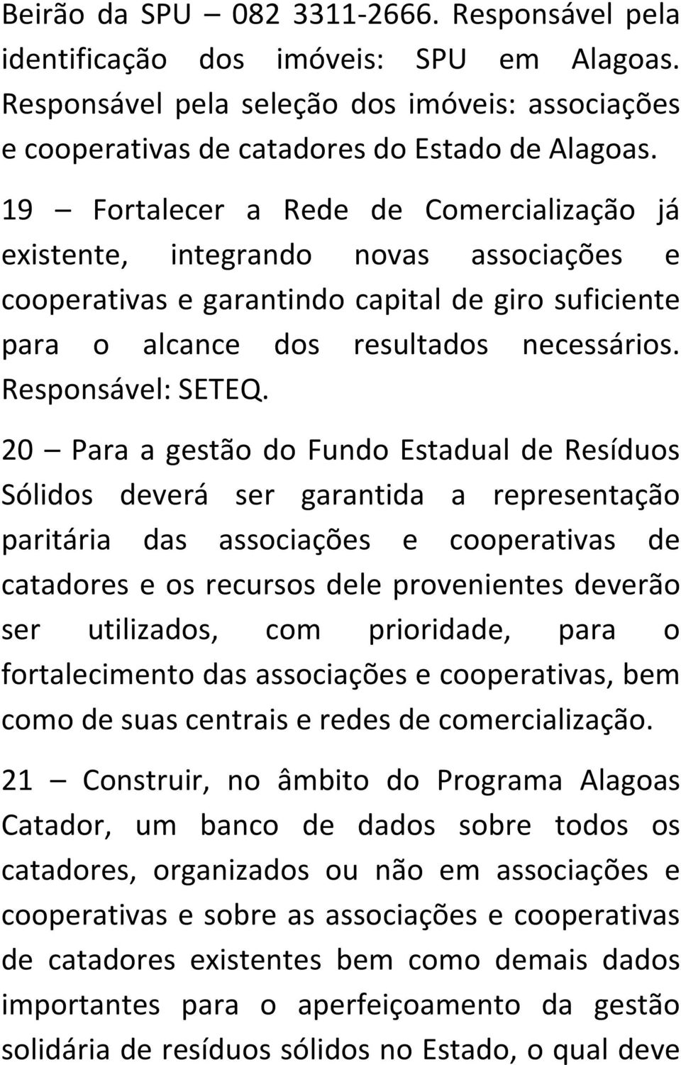 20 Para a gestão do Fundo Estadual de Resíduos Sólidos deverá ser garantida a representação paritária das associações e cooperativas de catadores e os recursos dele provenientes deverão ser