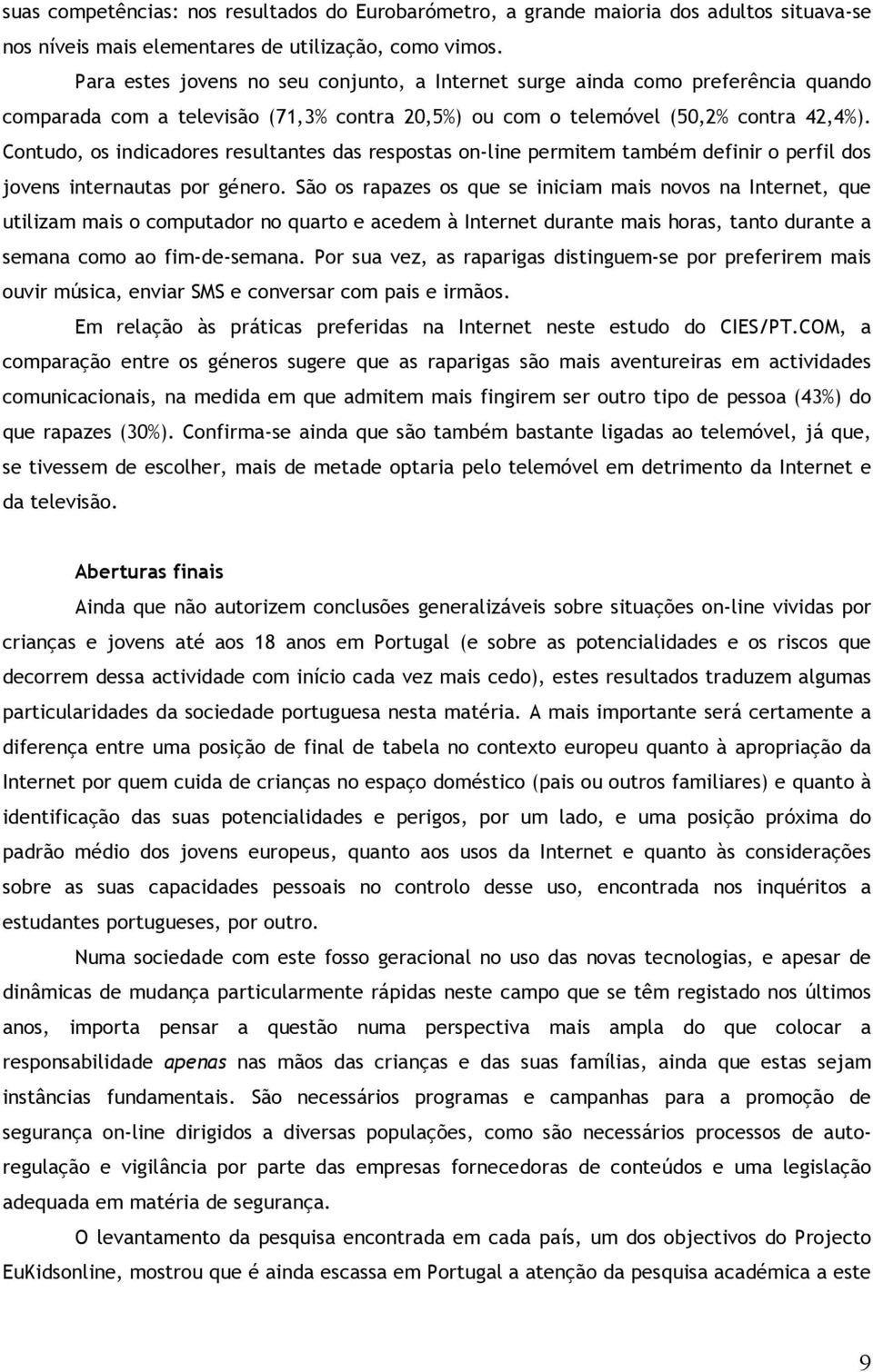 Contudo, os indicadores resultantes das respostas on-line permitem também definir o perfil dos jovens internautas por género.