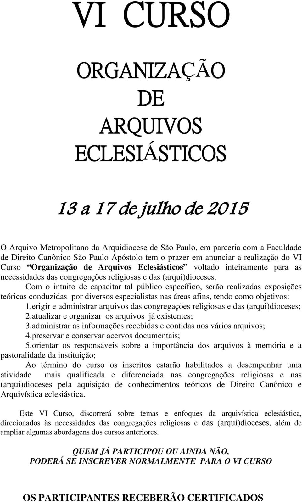 Com o intuito de capacitar tal público específico, serão realizadas exposições teóricas conduzidas por diversos especialistas nas áreas afins, tendo como objetivos: 1.