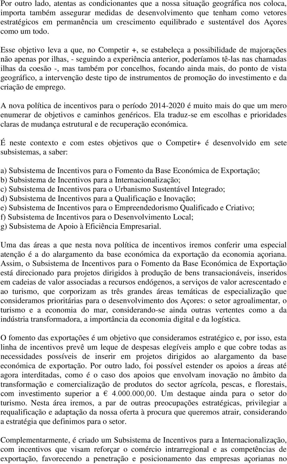 Esse objetivo leva a que, no Competir +, se estabeleça a possibilidade de majorações não apenas por ilhas, - seguindo a experiência anterior, poderíamos tê-las nas chamadas ilhas da coesão -, mas