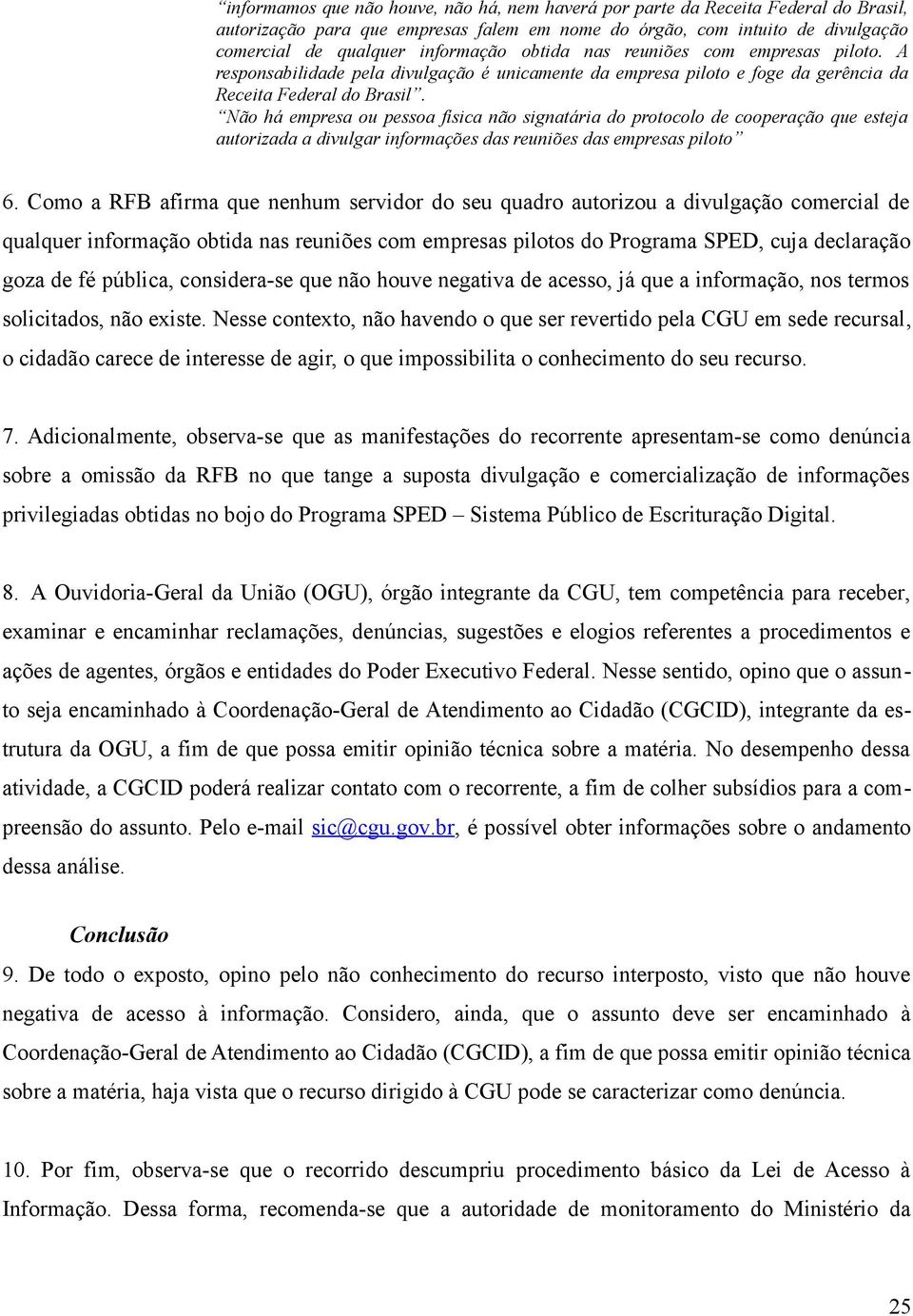 Não há empresa ou pessoa física não signatária do protocolo de cooperação que esteja autorizada a divulgar informações das reuniões das empresas piloto 6.