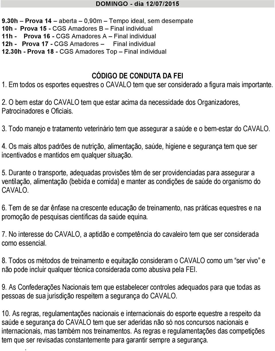 12.30h - Prova 18 - CGS Amadores Top Final individual CÓDIGO DE CONDUTA DA FEI 1. Em todos os esportes equestres o CAVALO tem que ser considerado a figura mais importante. 2.