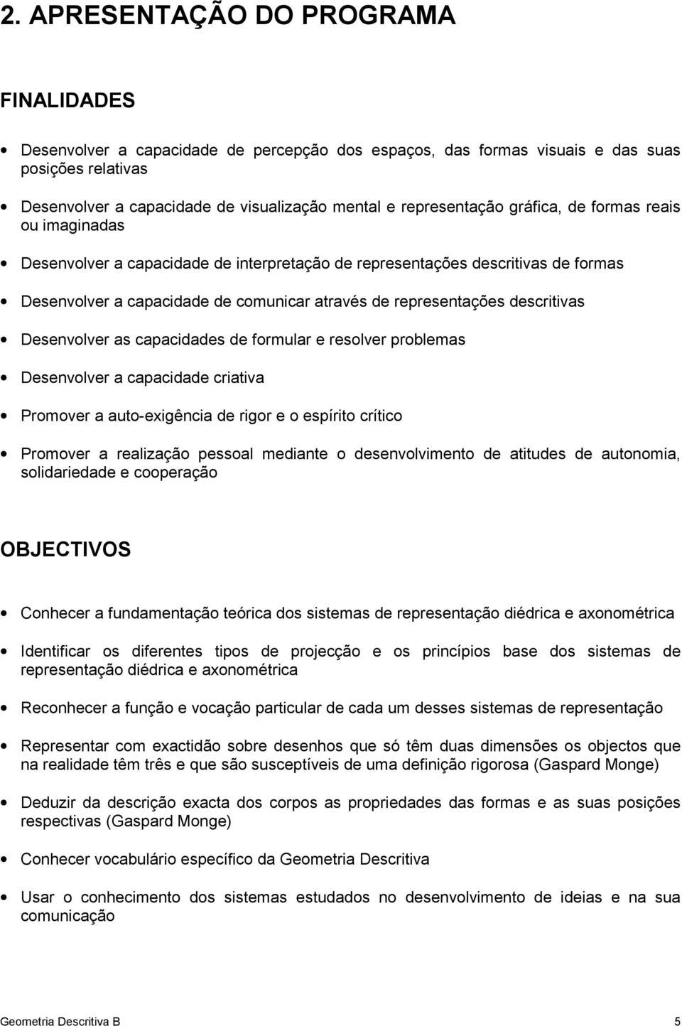 descritivas Desenvolver as capacidades de formular e resolver problemas Desenvolver a capacidade criativa Promover a auto-exigência de rigor e o espírito crítico Promover a realização pessoal