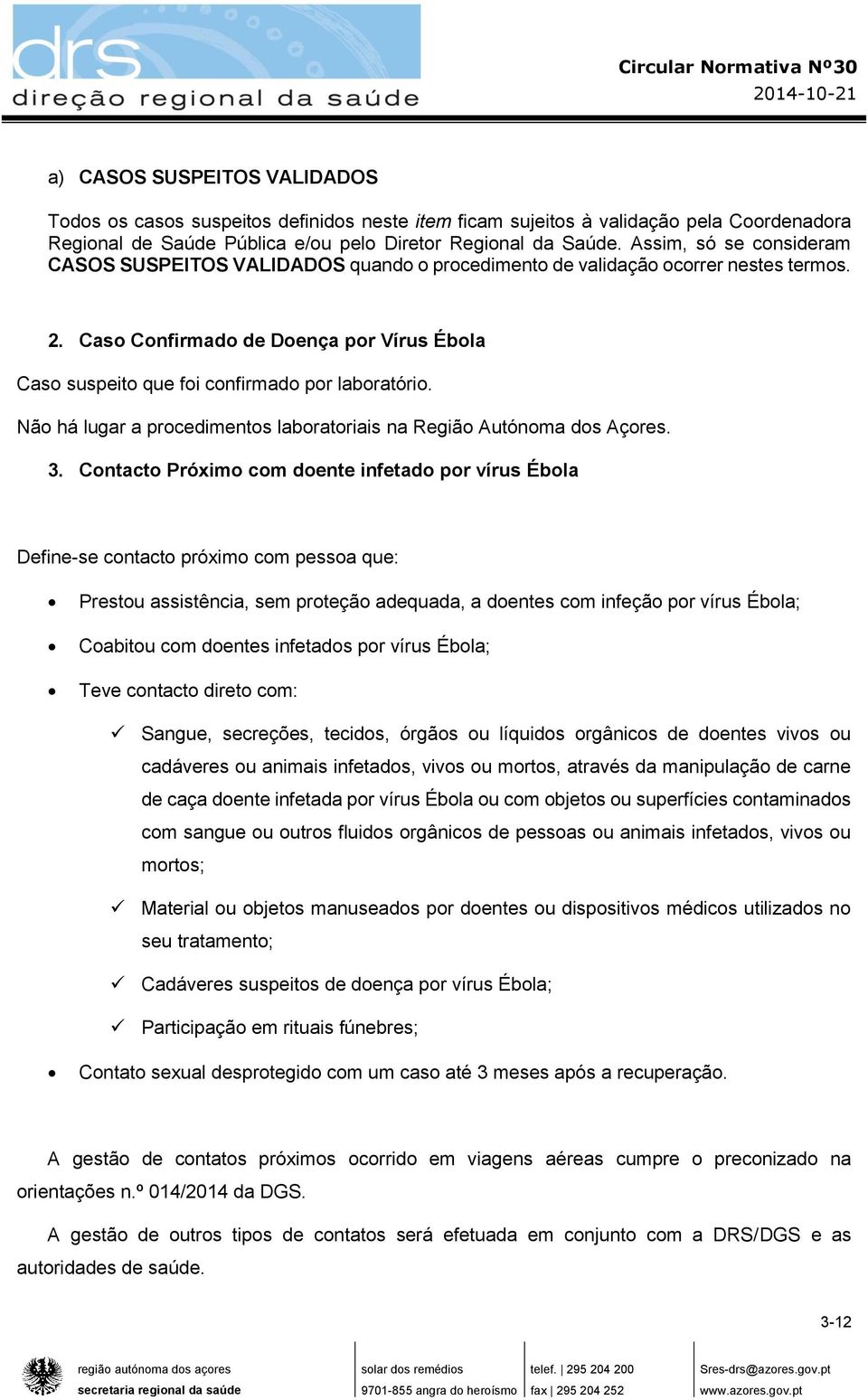 Caso Confirmado de Doença por Vírus Ébola Caso suspeito que foi confirmado por laboratório. Não há lugar a procedimentos laboratoriais na Região Autónoma dos Açores. 3.