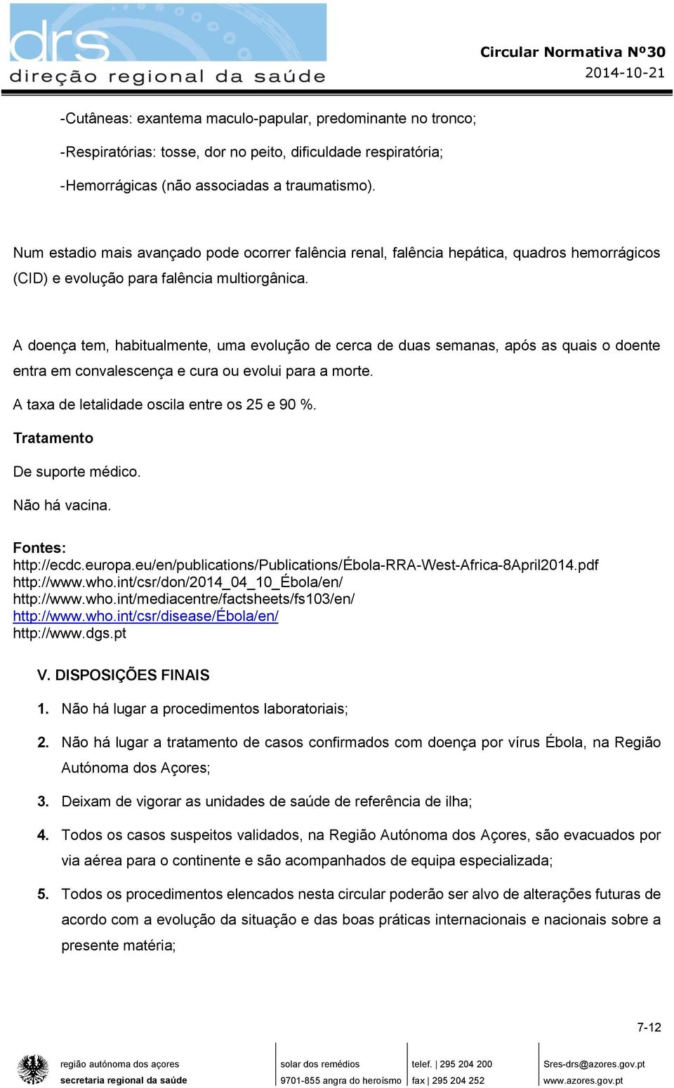 A doença tem, habitualmente, uma evolução de cerca de duas semanas, após as quais o doente entra em convalescença e cura ou evolui para a morte. A taxa de letalidade oscila entre os 25 e 90 %.