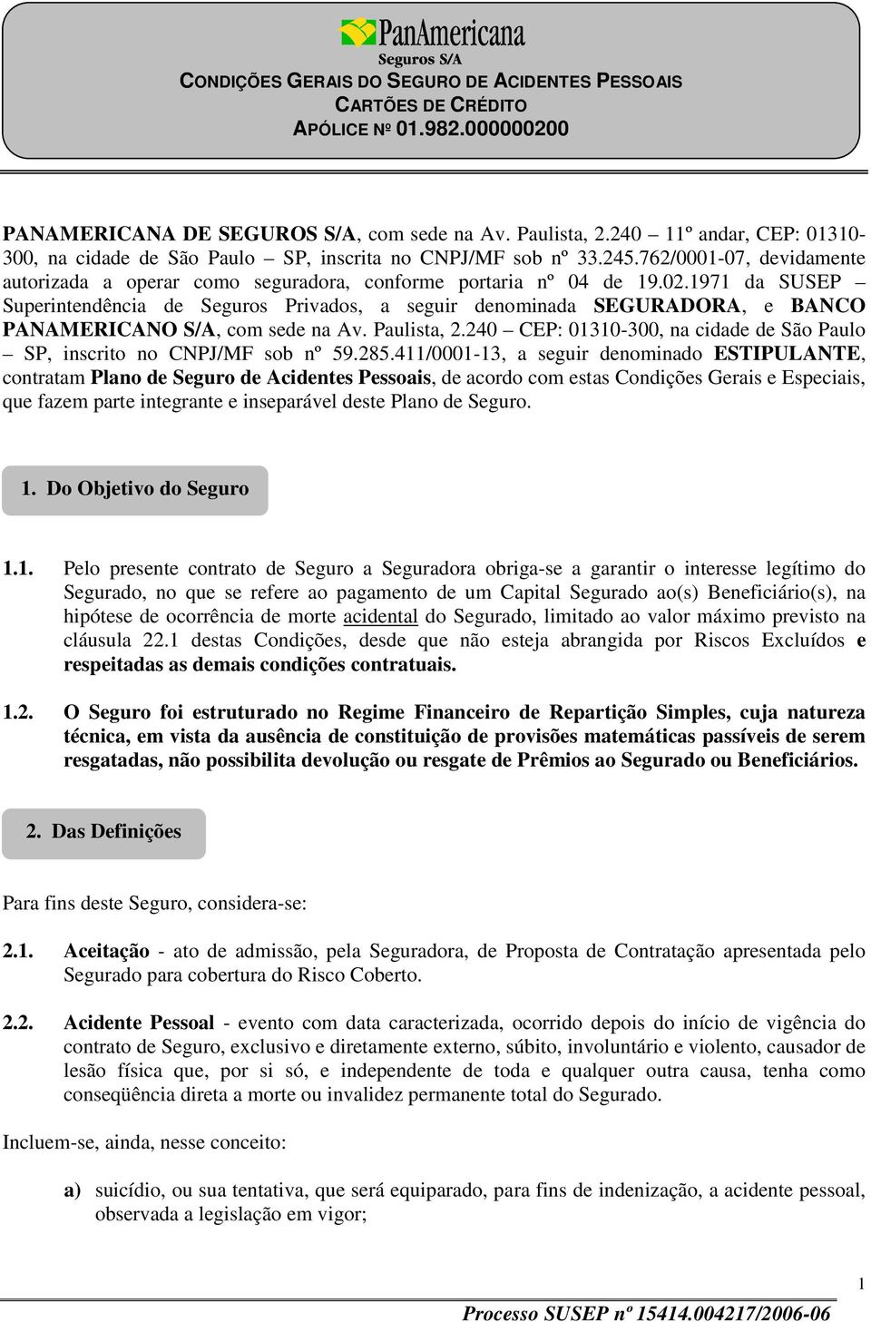 1971 da SUSEP Superintendência de Seguros Privados, a seguir denominada SEGURADORA, e BANCO PANAMERICANO S/A, com sede na Av. Paulista, 2.