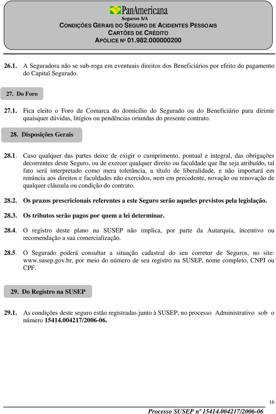 Caso qualquer das partes deixe de exigir o cumprimento, pontual e integral, das obrigações decorrentes deste Seguro, ou de exercer qualquer direito ou faculdade que lhe seja atribuído, tal fato será