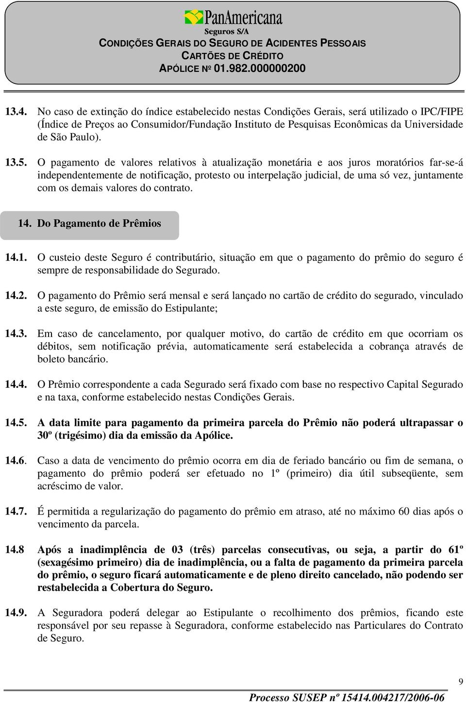 O pagamento de valores relativos à atualização monetária e aos juros moratórios far-se-á independentemente de notificação, protesto ou interpelação judicial, de uma só vez, juntamente com os demais