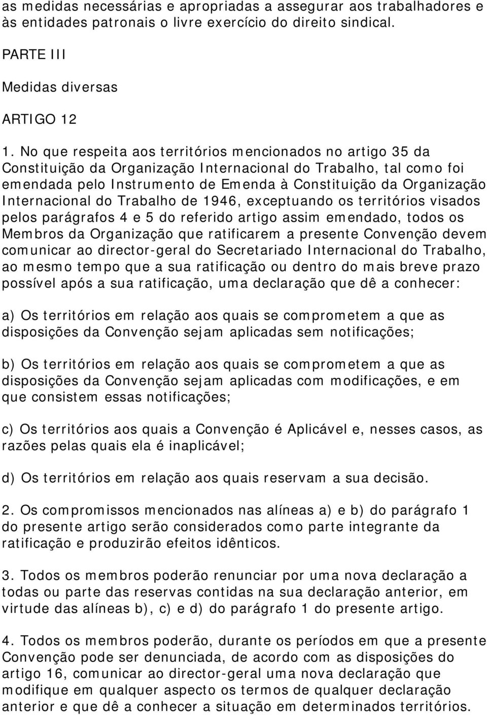 Internacional do Trabalho de 1946, exceptuando os territórios visados pelos parágrafos 4 e 5 do referido artigo assim emendado, todos os Membros da Organização que ratificarem a presente Convenção