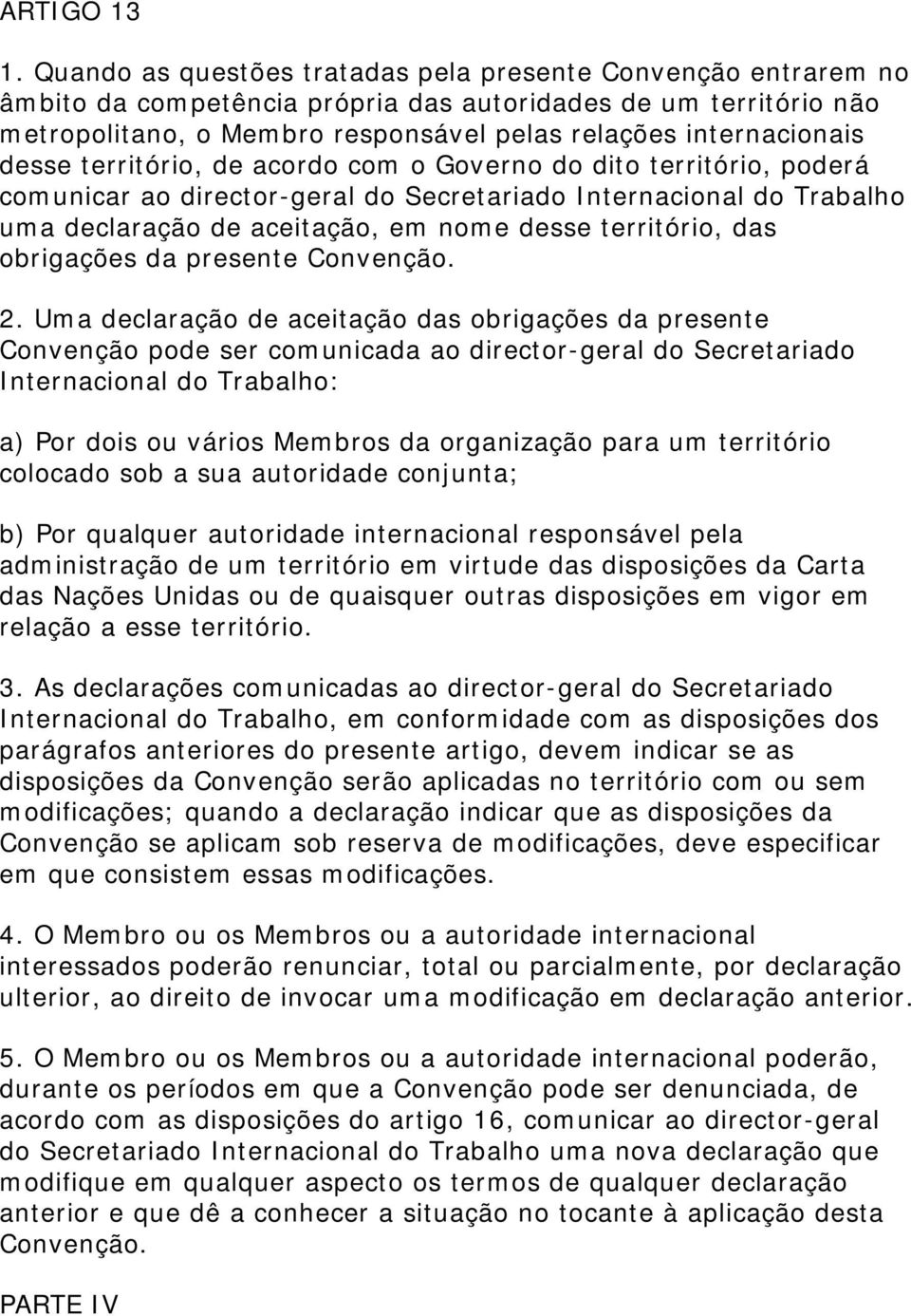 desse território, de acordo com o Governo do dito território, poderá comunicar ao director-geral do Secretariado Internacional do Trabalho uma declaração de aceitação, em nome desse território, das