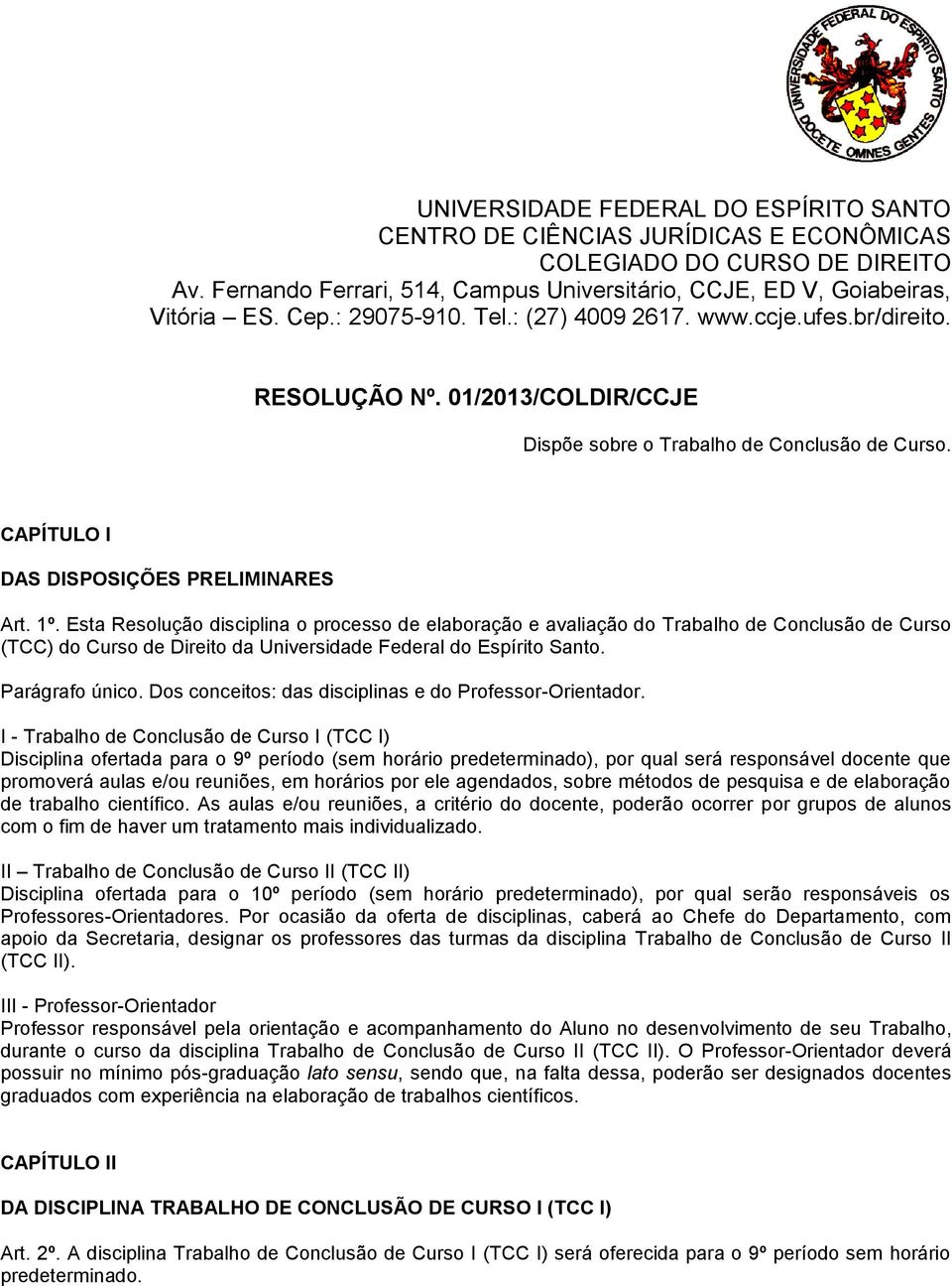 Esta Resolução disciplina o processo de elaboração e avaliação do Trabalho de Conclusão de Curso (TCC) do Curso de Direito da Universidade Federal do Espírito Santo. Parágrafo único.