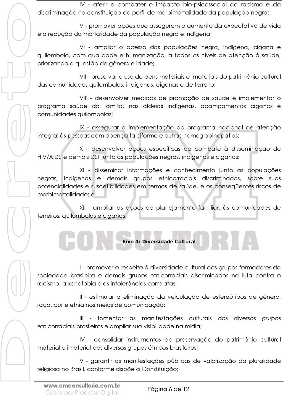 de atenção à saúde, priorizando a questão de gênero e idade; VII - preservar o uso de bens materiais e imateriais do patrimônio cultural das comunidades quilombolas, indígenas, ciganas e de terreiro;