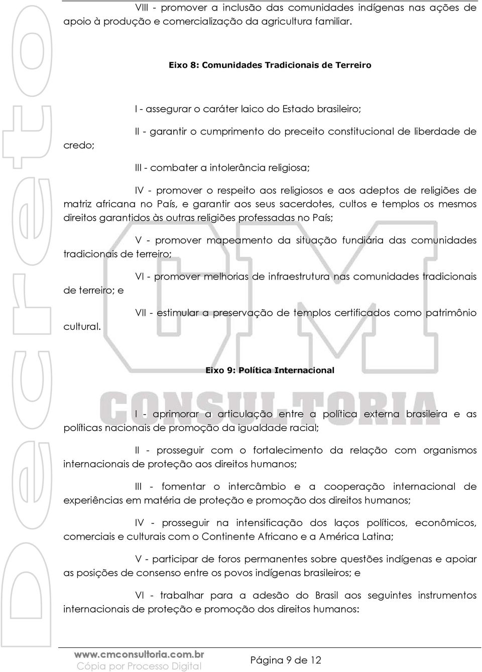 intolerância religiosa; IV - promover o respeito aos religiosos e aos adeptos de religiões de matriz africana no País, e garantir aos seus sacerdotes, cultos e templos os mesmos direitos garantidos