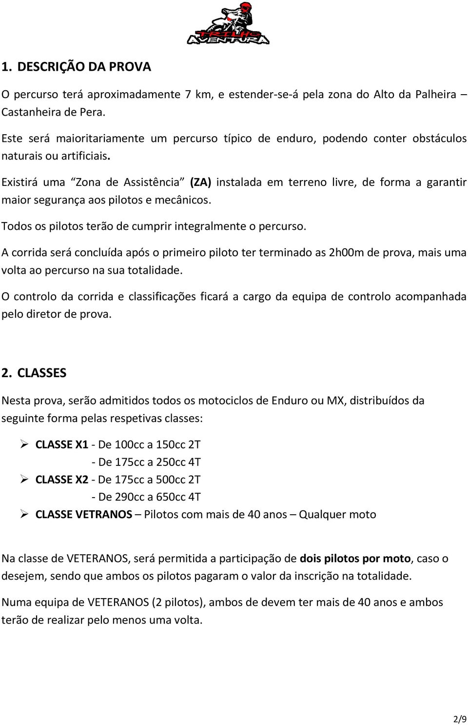 Existirá uma Zona de Assistência (ZA) instalada em terreno livre, de forma a garantir maior segurança aos pilotos e mecânicos. Todos os pilotos terão de cumprir integralmente o percurso.