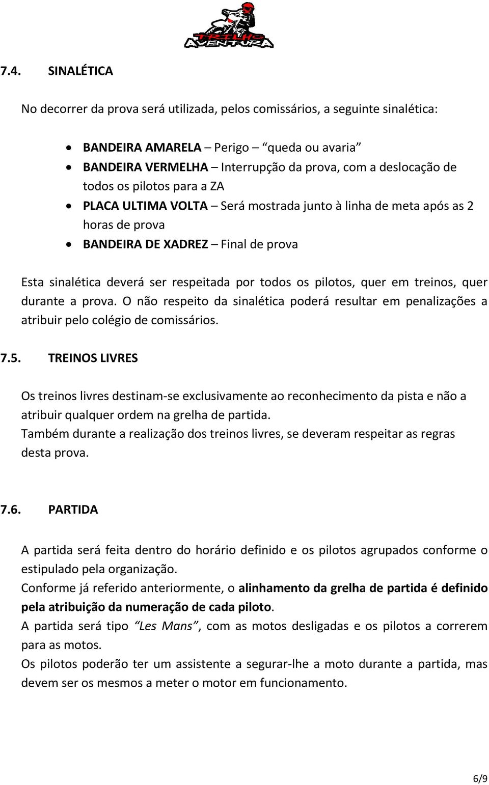 pilotos, quer em treinos, quer durante a prova. O não respeito da sinalética poderá resultar em penalizações a atribuir pelo colégio de comissários. 7.5.