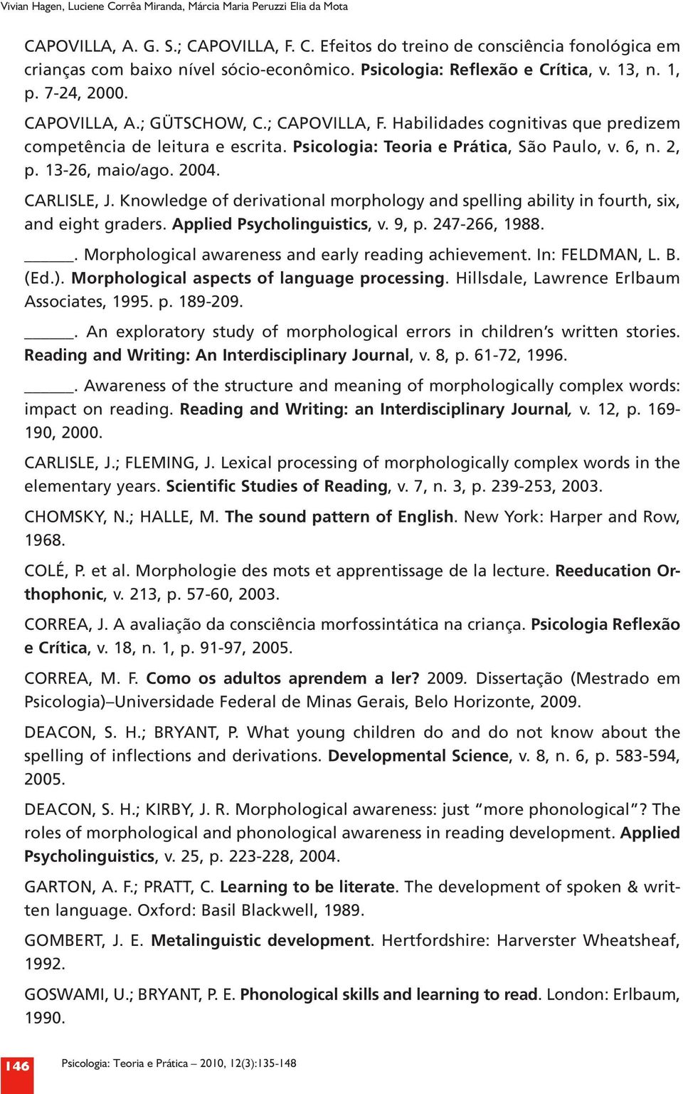 Psicologia: Teoria e Prática, São Paulo, v. 6, n. 2, p. 13 26, maio/ago. 2004. CARLISLE, J. Knowledge of derivational morphology and spelling ability in fourth, six, and eight graders.