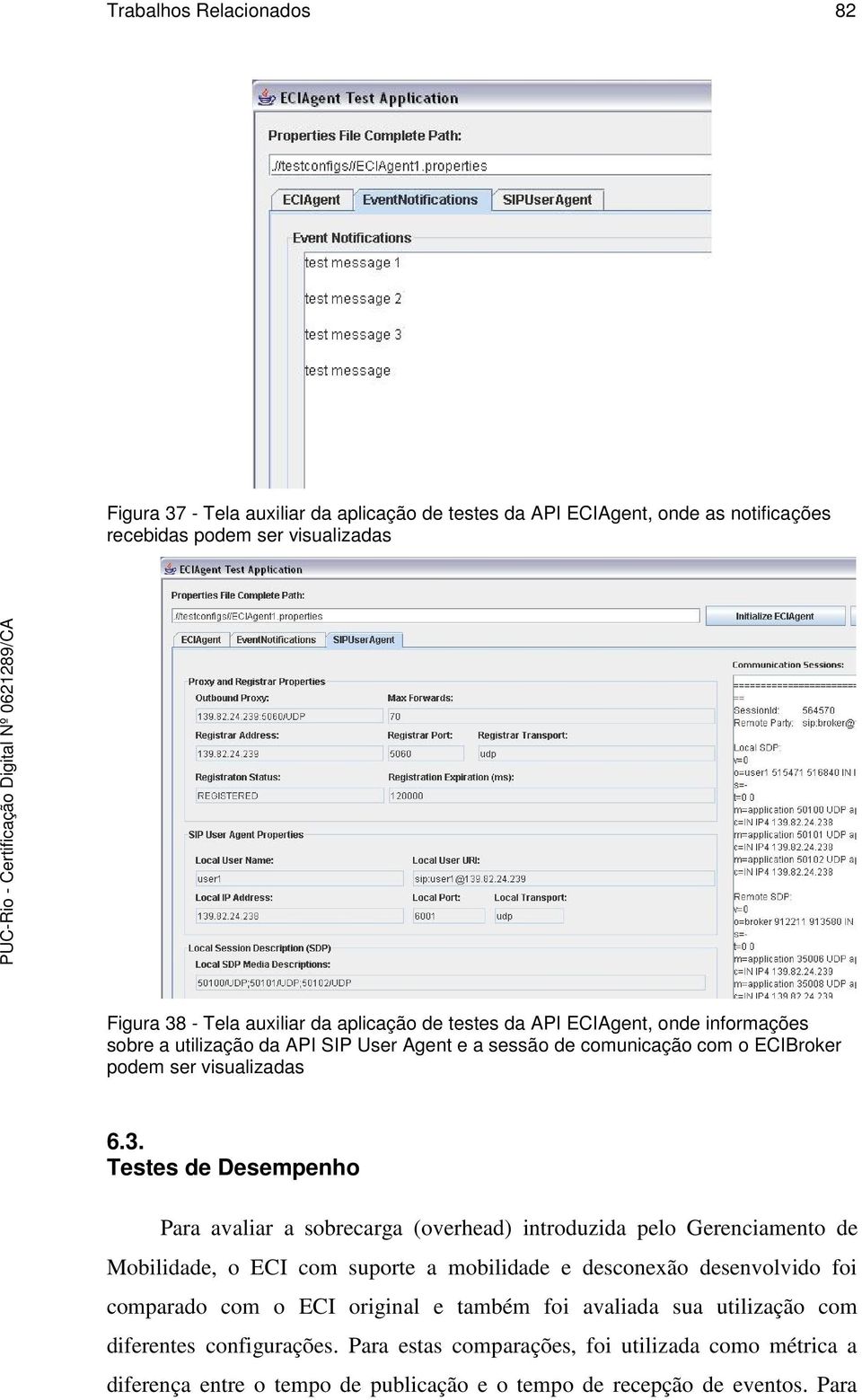 Testes de Desempenho Para avaliar a sobrecarga (overhead) introduzida pelo Gerenciamento de Mobilidade, o ECI com suporte a mobilidade e desconexão desenvolvido foi comparado com o