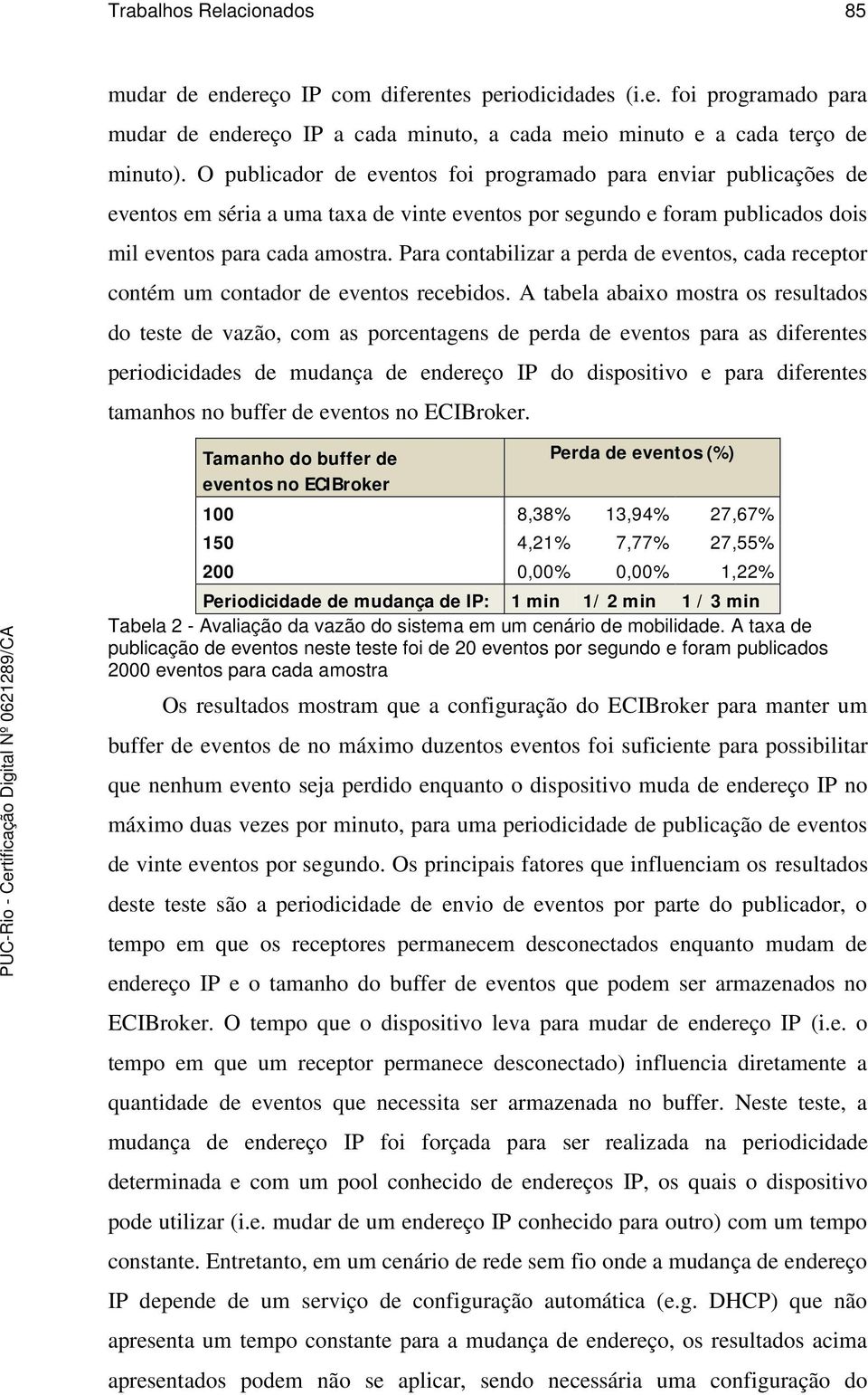 Para contabilizar a perda de eventos, cada receptor contém um contador de eventos recebidos.