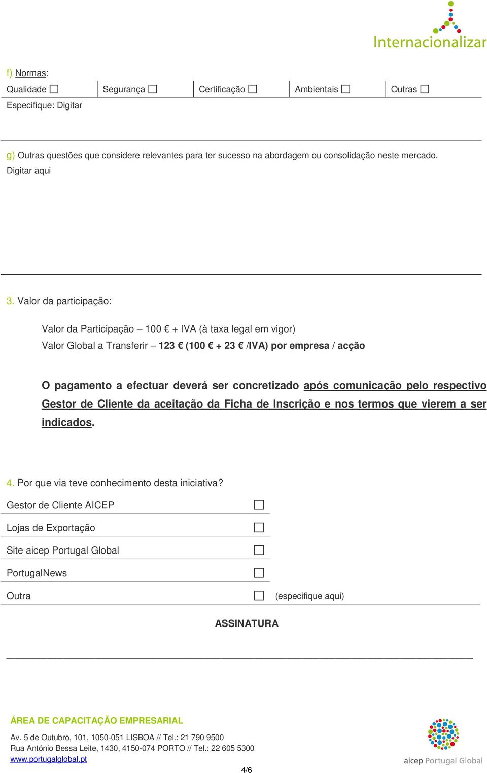 Valor da participação: Valor da Participação 100 + IVA (à taxa legal em vigor) Valor Global a Transferir 123 (100 + 23 /IVA) por empresa / acção O pagamento a efectuar