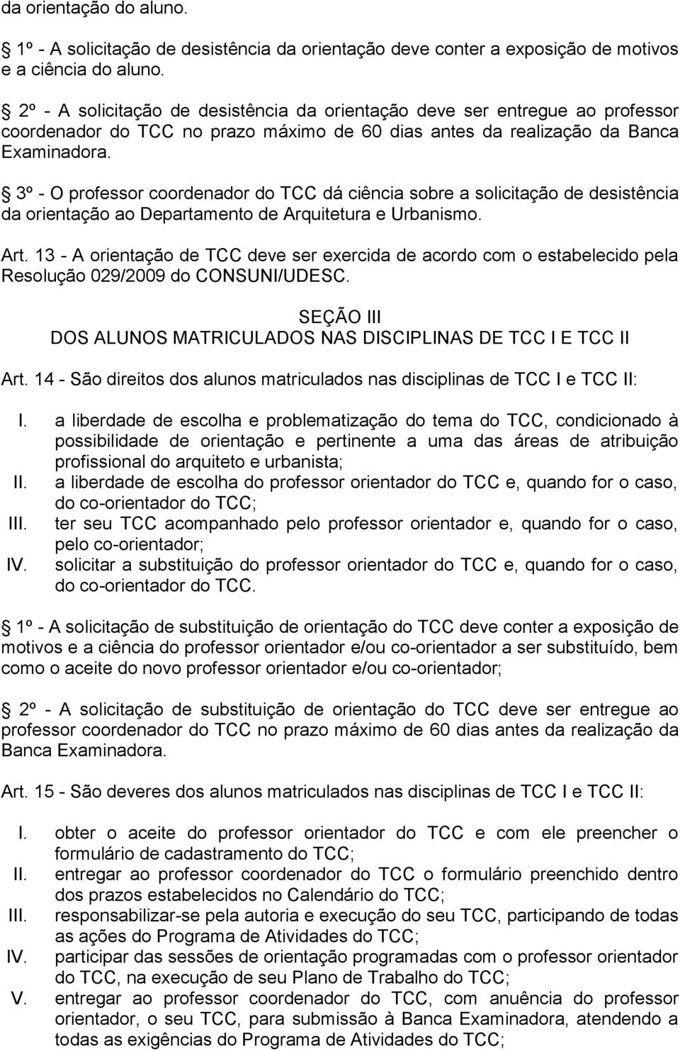 3º - O professor coordenador do TCC dá ciência sobre a solicitação de desistência da orientação ao Departamento de Arquitetura e Urbanismo. Art.