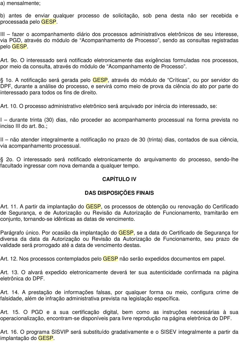 9o. O interessado será notificado eletronicamente das exigências formuladas nos processos, por meio da consulta, através do módulo de Acompanhamento de Processo. 1o.