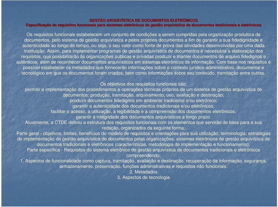 e autenticidade ao longo do tempo, ou seja, o seu valor como fonte de prova das atividades desenvolvidas por uma dada instituição.