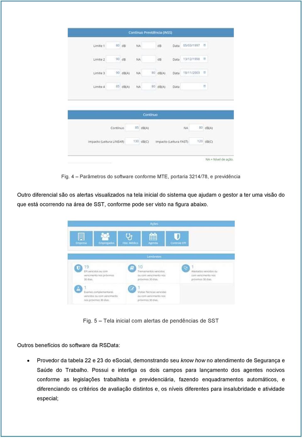 5 Tela inicial com alertas de pendências de SST Outros benefícios do software da RSData: Provedor da tabela 22 e 23 do esocial, demonstrando seu know how no atendimento de Segurança e