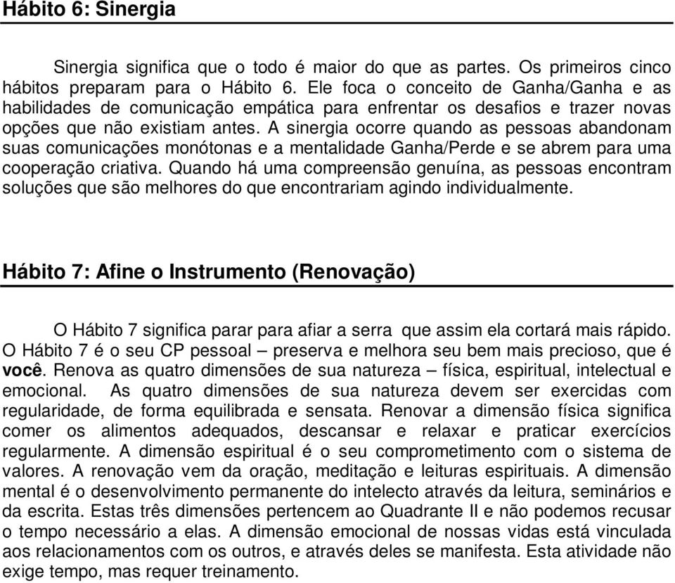 A sinergia ocorre quando as pessoas abandonam suas comunicações monóonas e a menalidade Ganha/Perde e se abrem para uma cooperação criaiva.