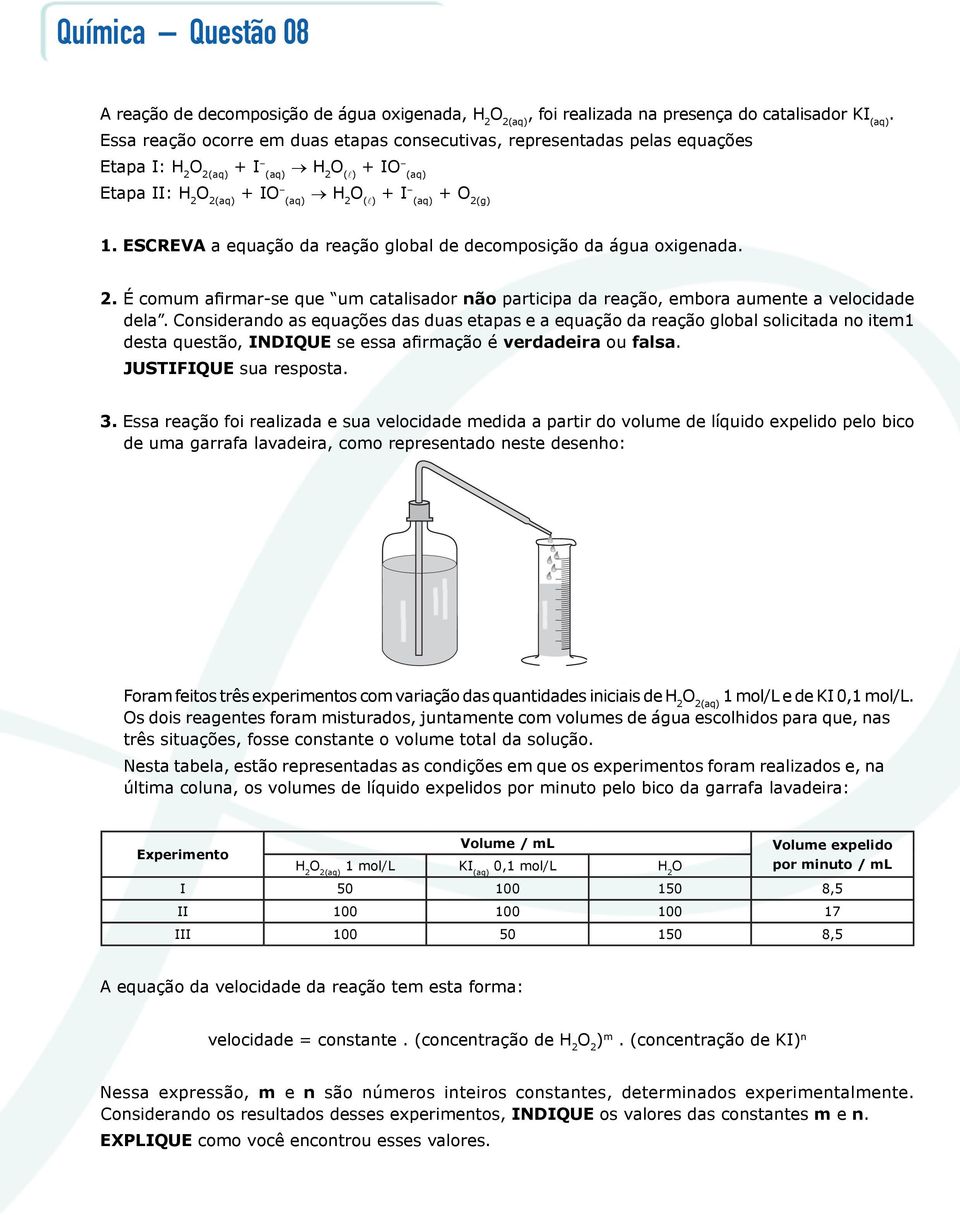 ESCREVA a equação da reação global de decomposição da água oxigenada. 2. É comum afirmar-se que um catalisador não participa da reação, embora aumente a velocidade dela.