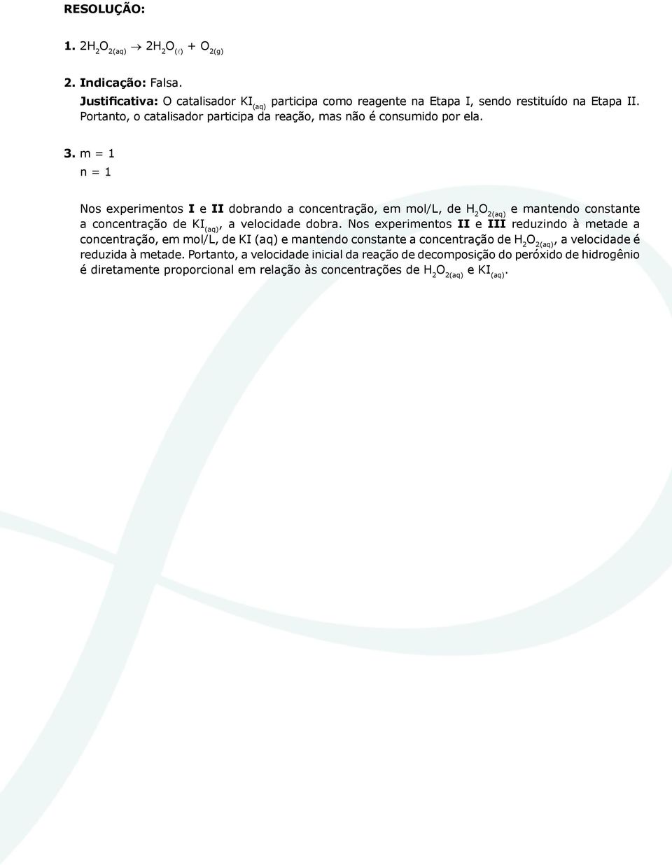 m = 1 n = 1 Nos experimentos I e II dobrando a concentração, em mol/l, de H 2 e mantendo constante a concentração de KI (aq), a velocidade dobra.