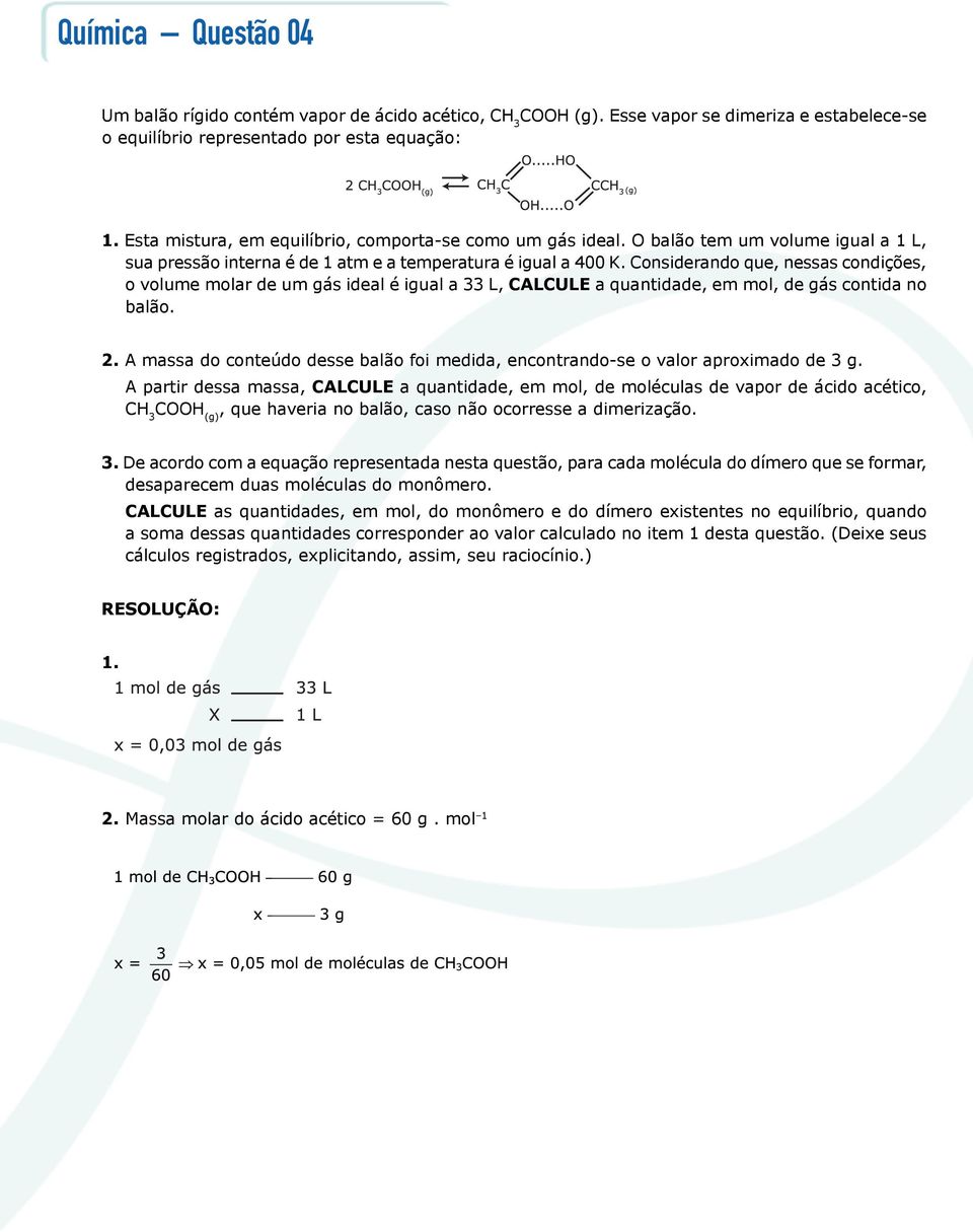 Considerando que, nessas condições, o volume molar de um gás ideal é igual a 33 L, CALCULE a quantidade, em mol, de gás contida no balão. 2.