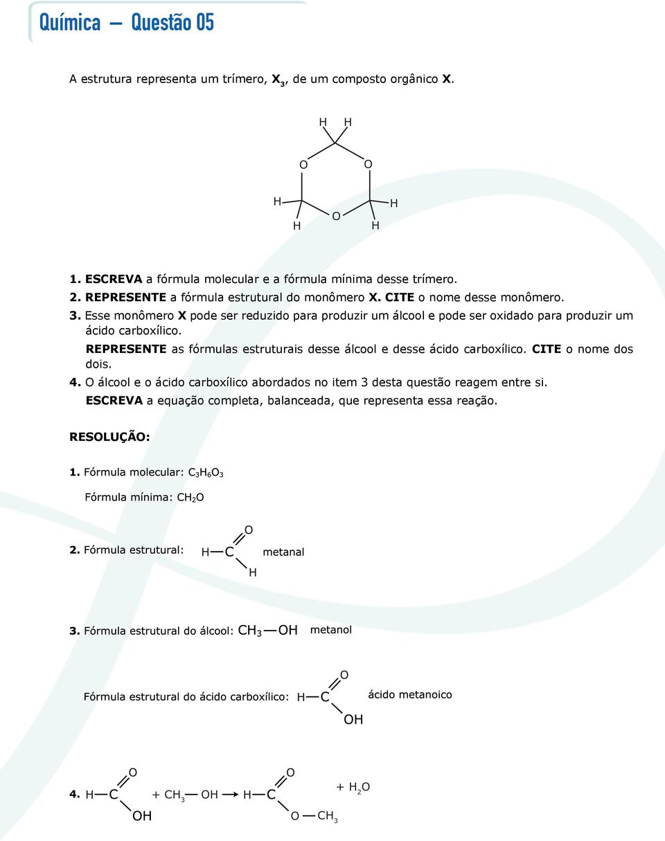 Esse monômero X pode ser reduzido para produzir um álcool e pode ser oxidado para produzir um ácido carboxílico.