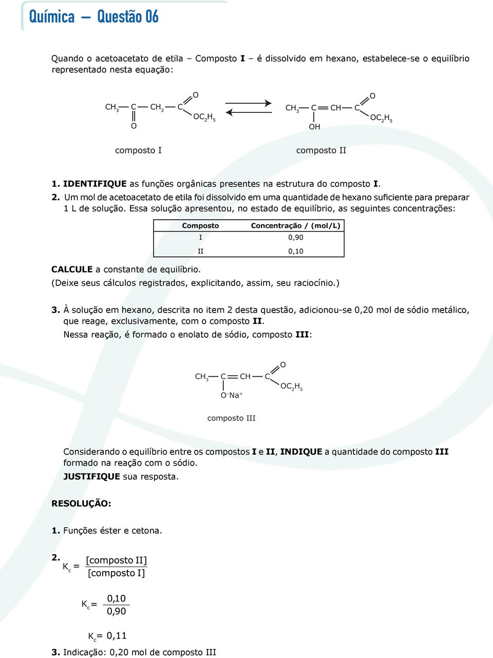 Essa solução apresentou, no estado de equilíbrio, as seguintes concentrações: Composto I II Concentração / (mol/l) 0,90 0,10 CALCULE a constante de equilíbrio.