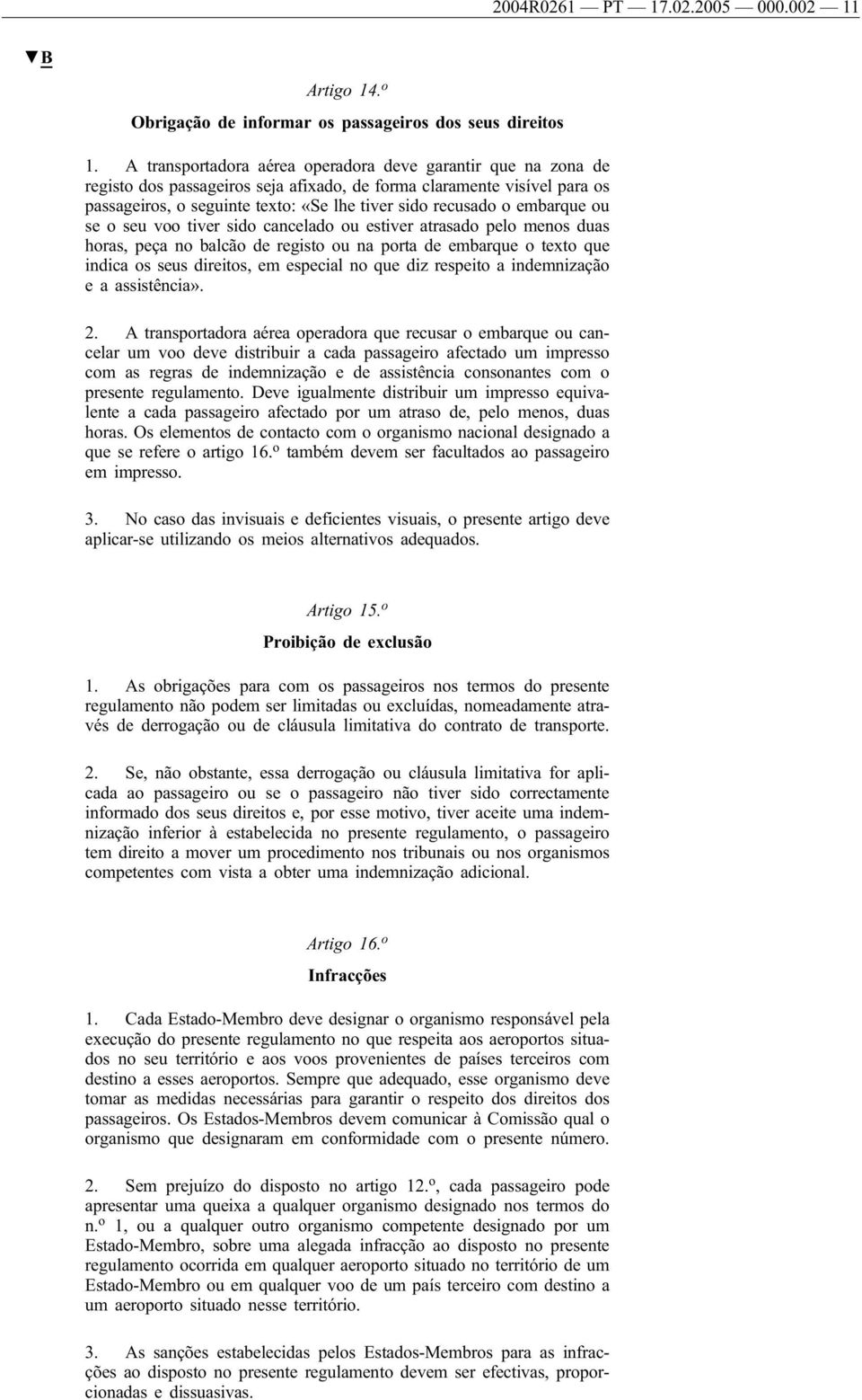 embarque ou se o seu voo tiver sido cancelado ou estiver atrasado pelo menos duas horas, peça no balcão de registo ou na porta de embarque o texto que indica os seus direitos, em especial no que diz