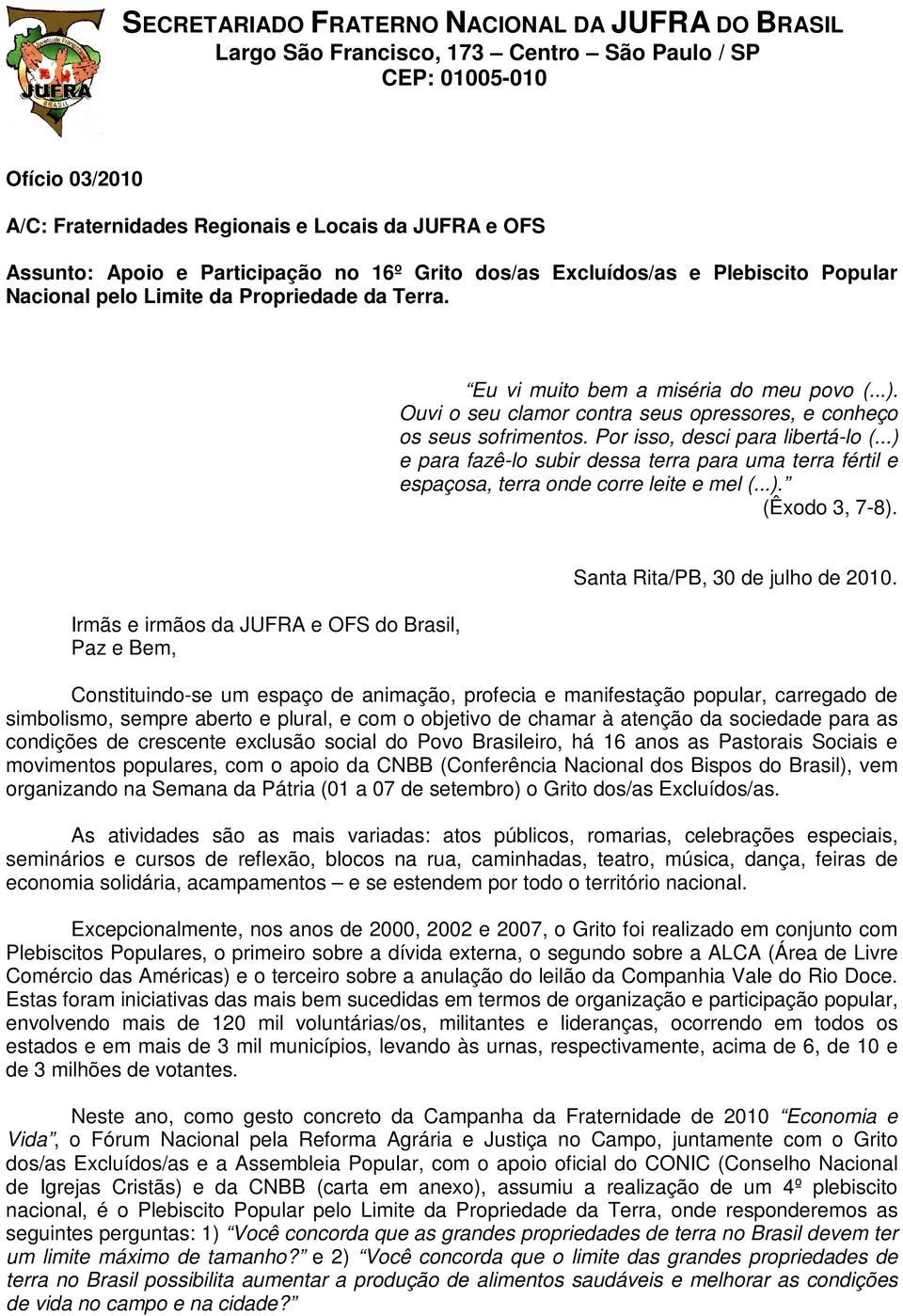 Ouvi o seu clamor contra seus opressores, e conheço os seus sofrimentos. Por isso, desci para libertá-lo (.