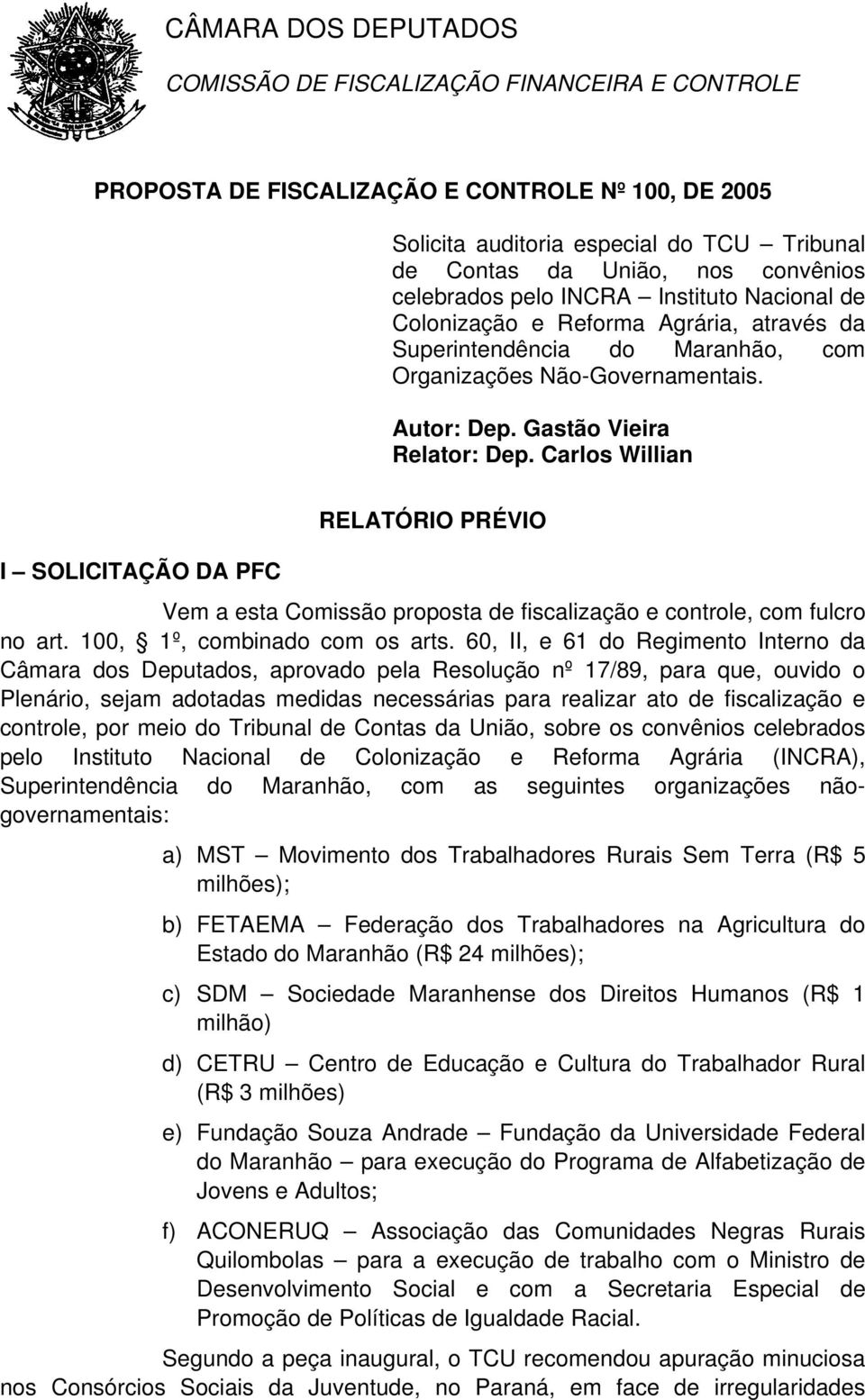 Carlos Willian I SOLICITAÇÃO DA PFC RELATÓRIO PRÉVIO Vem a esta Comissão proposta de fiscalização e controle, com fulcro no art. 100, 1º, combinado com os arts.