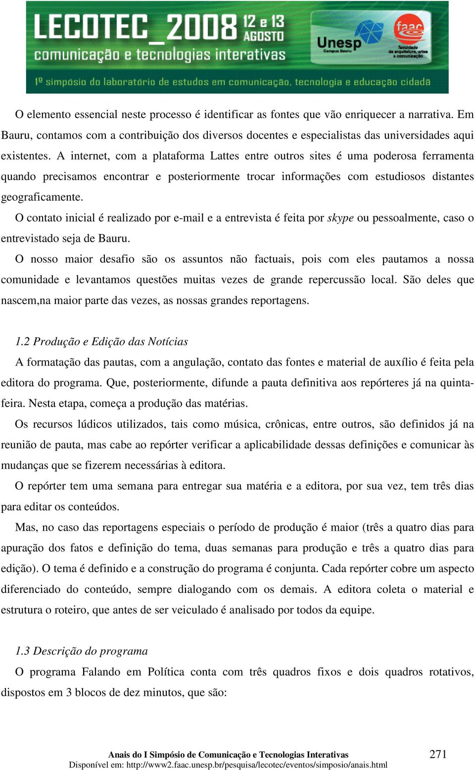 A internet, com a plataforma Lattes entre outros sites é uma poderosa ferramenta quando precisamos encontrar e posteriormente trocar informações com estudiosos distantes geograficamente.