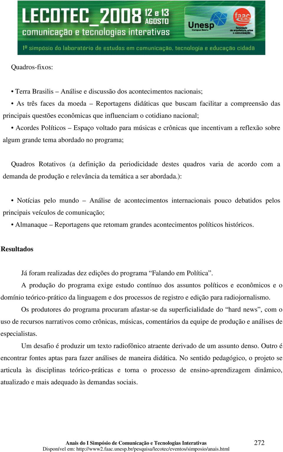 periodicidade destes quadros varia de acordo com a demanda de produção e relevância da temática a ser abordada.